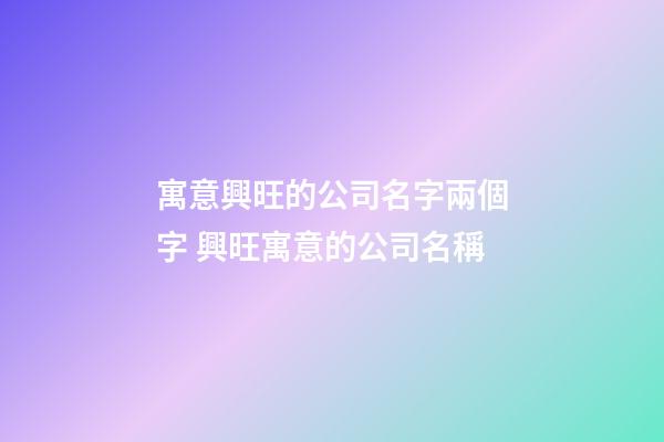寓意興旺的公司名字兩個字 興旺寓意的公司名稱